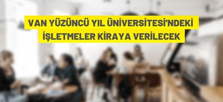 Van Yüzüncü Yıl Üniversitesi yerleşkesindeki 6 adet işletme kiraya verilecek