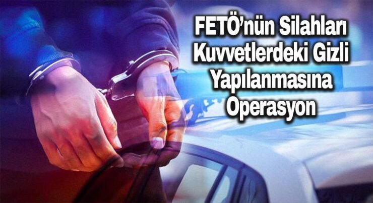 FETÖ’nün Gizli Yapılanmasına Operasyon
