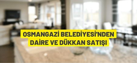 Osmangazi Belediyesi Soğanlı’da 8 adet daire ve 1 adet dükkanı satışa çıkardı