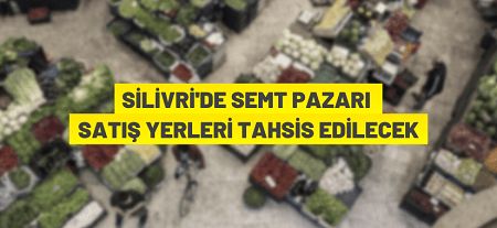 Silivri’de semt pazarı satış yeri tahsisi yapılacak