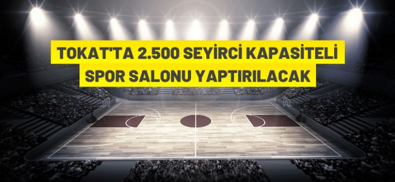 2500 seyircili spor salonu yaptırılacaktır