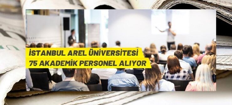 İstanbul Arel Üniversitesi 75 Akademik Personel alıyor