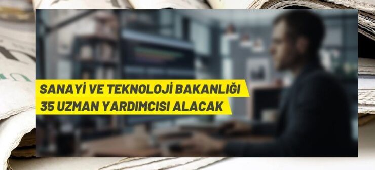 Sanayi ve Teknoloji Bakanlığı 35 uzman yardımcısı alacak