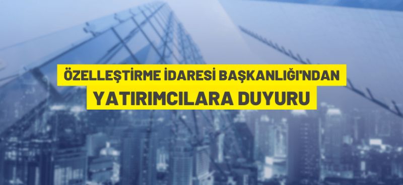 Özelleştirme İdaresi Başkanlığından Yatırımcılara Duyuru