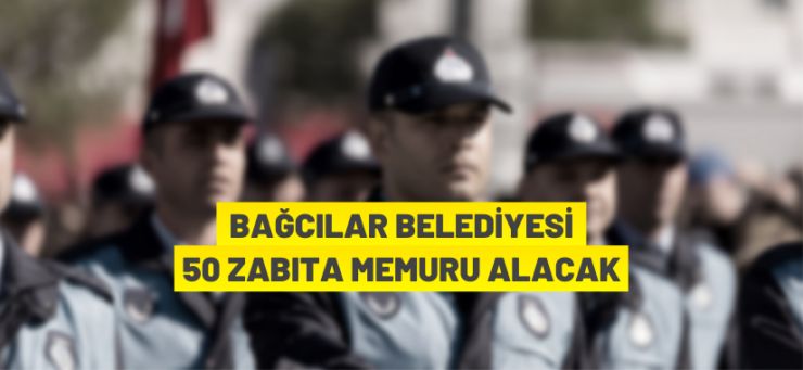 Bağcılar Belediye Başkanlığı 50 zabıta memuru alacak