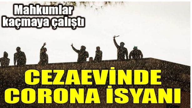 CEZAEVİNDE CORONAVİRÜS İSYANI