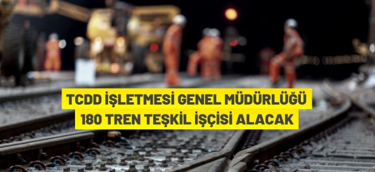 TCDD İşletmesi Genel Müdürlüğü 180 Tren Teşkil İşçisi alacak