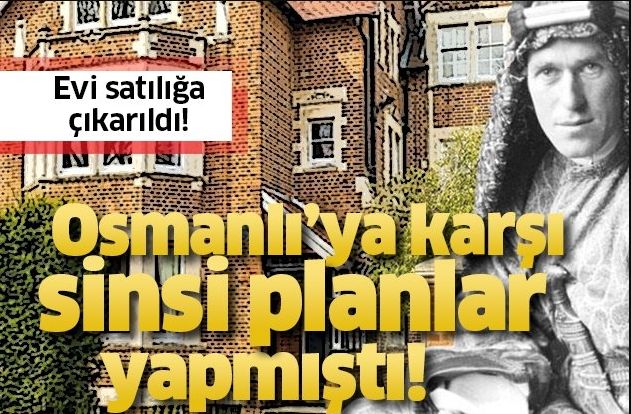 Lawrence’ın Osmanlı’ya karşı sinsi planlar yaptığı evi satışa çıkarıldı!.