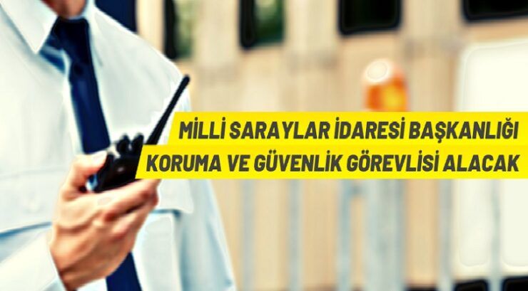 Milli Saraylar İdaresi Başkanlığı Koruma ve Güvenlik Görevlisi Alacak