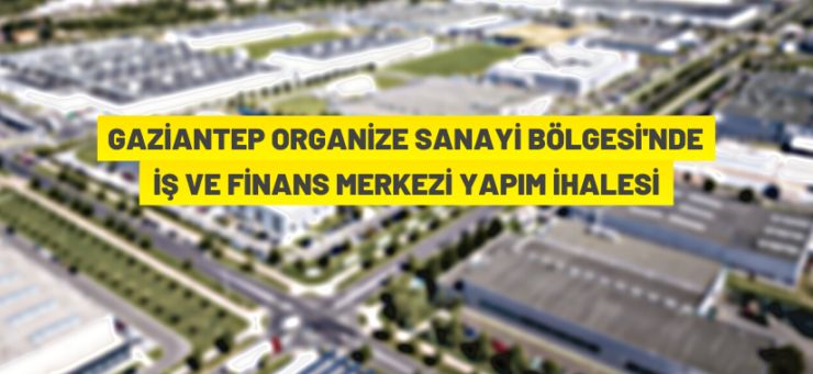 Gaziantep Organize Sanayi Bölgesi’nde finans ve iş merkezi yaptırılacak