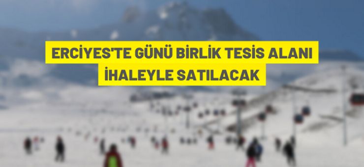 Erciyes’te günü birlik tesis alanı satışa çıkarıldı