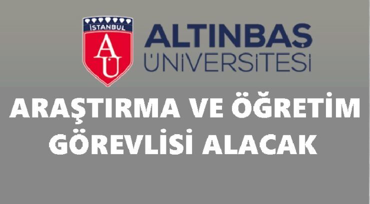 Altınbaş Üniversitesi Araştırma Görevlisi ve Öğretim Görevlisi alıyor