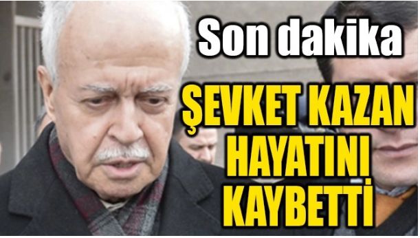 ŞEVKET KAZAN HAYATINI KAYBETTİ