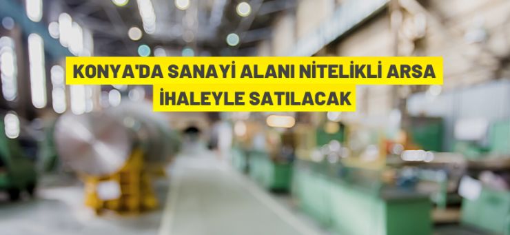 Konya Büyükşehir Belediye Başkanlığı’ndan satılık sanayi arsası