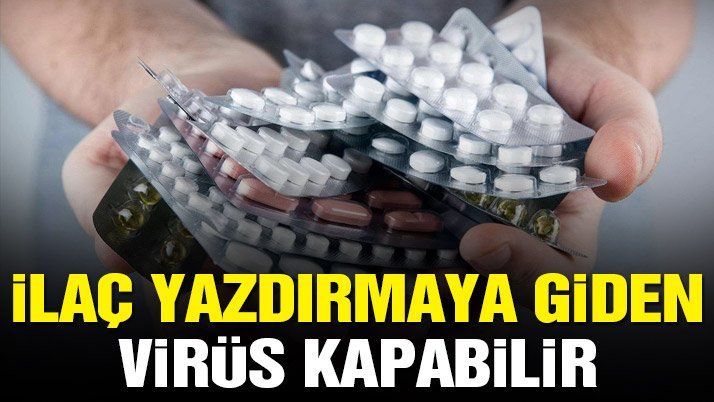 İlaç yazdırmaya giden virüs kapabilir