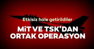 TSK ve MİT’ten ortak operasyon!