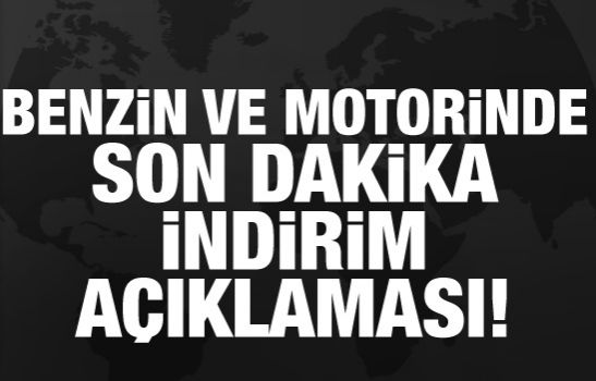 Benzin ve motorinde son dakika indirim açıklaması