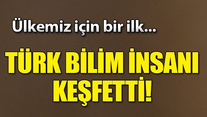 Türk Bilim İnsanı Keşfetti