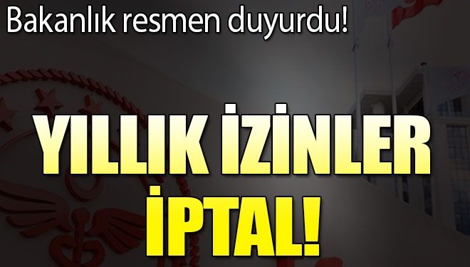 Yıllık izinler iptal edildi