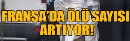 FRANSA’DA ÖLÜ SAYISI ARTIYOR