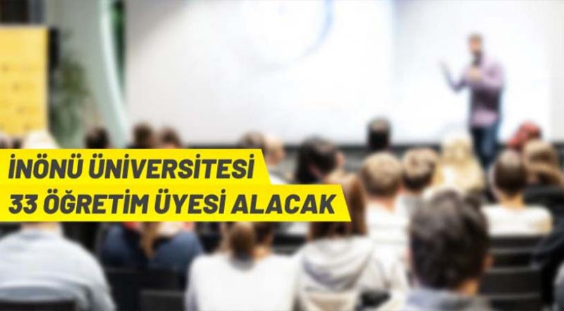 İnönü Üniversitesi 33 Öğretim Üyesi alacak
