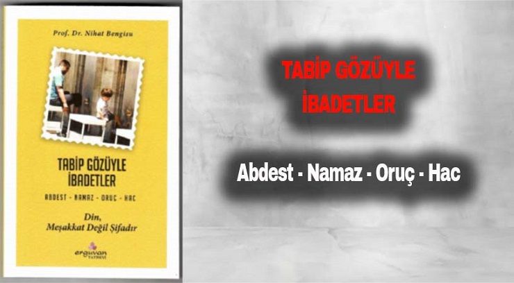 TABİP GÖZÜYLE İBADETLER (  DİN Meşakkat Değil Şifadır )