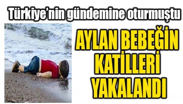 AYLAN BEBEĞİN KATİLLERİ YAKALANDI