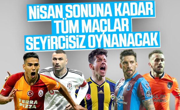 Nisan ayı sonuna kadar seyircisiz oynanacak