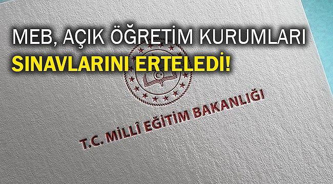 Açık öğretim kurumları sınavlarını ertelendi