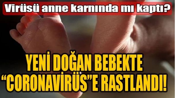 YENİ DOĞAN BEBEKTE “CORONAVİRÜS”E RASTLANDI!