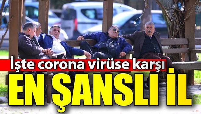 Coronavirüse karşı en şanslı il