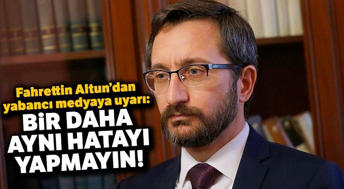 Fahrettin Altun’dan yabancı medyaya uyarı