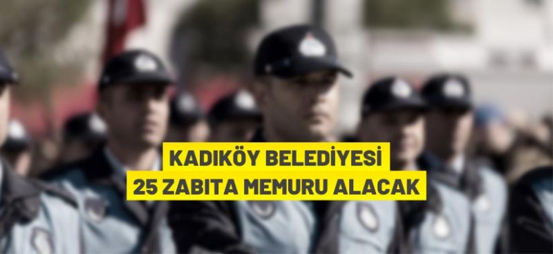 KADIKÖY BELEDİYESİ 25 ZABITA MEMURU ALACAK