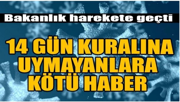 14 GÜN KURALINA UYMAYANLARA KÖTÜ HABER!