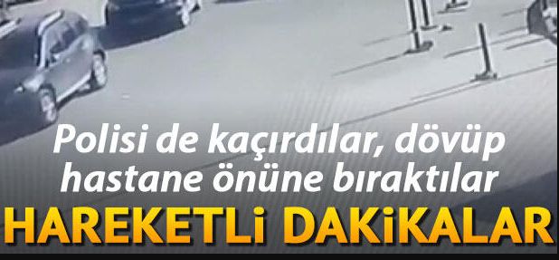 Kaçırdıkları polisi dövüp hastane önüne bıraktılar