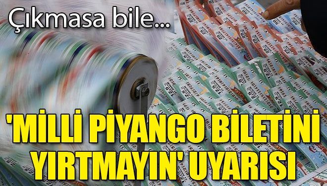 ‘Milli Piyango biletini yırtmayın’ uyarısı