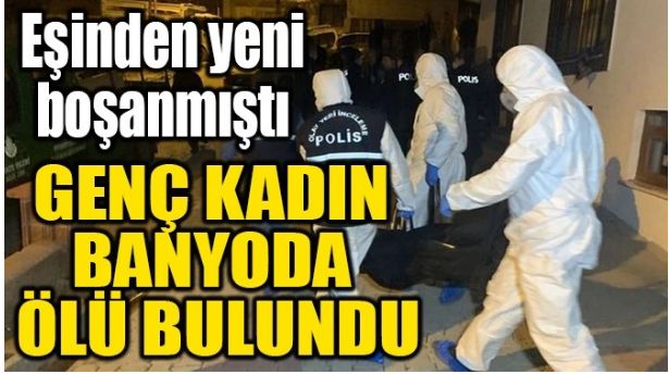 GENÇ KADIN BANYODA ÖLÜ BULUNDU