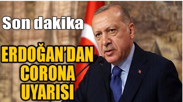 ERDOĞAN’DAN CORONA UYARISI