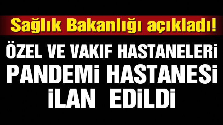 Özel ve vakıf hastaneleri pandemi hastanesi yapıldı