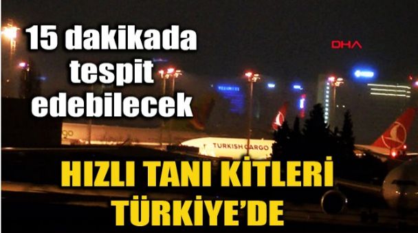HIZLI TANI KİTLERİ TÜRKİYE’YE GETİRİLDİ