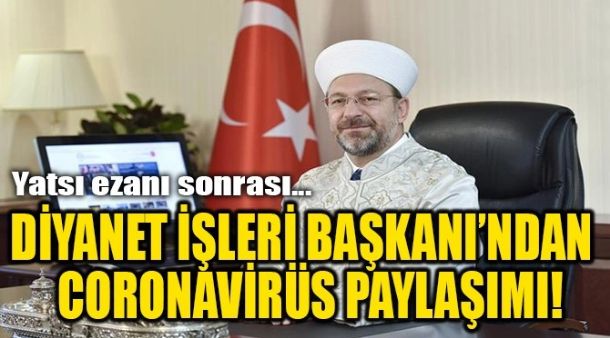 DİYANET İŞLERİ BAŞKANI’NDAN CORONA VİRÜS PAYLAŞIMI!