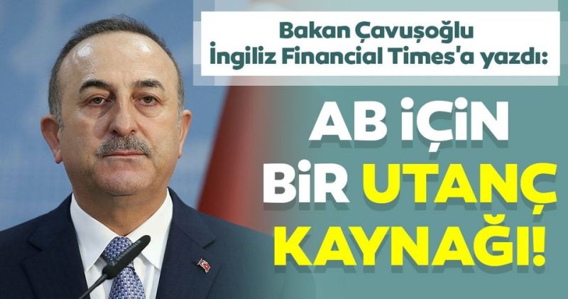 Çavuşoğlu İngiliz Financial Times’a yazdı