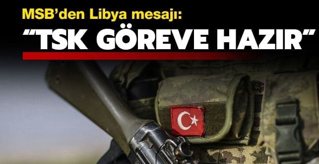 MSB’den Libya açıklaması: TSK göreve hazır