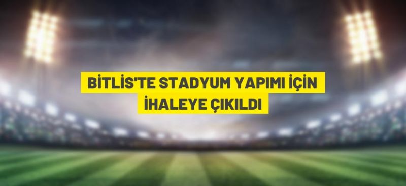 Bitlis’te stadyum yapım ihalesi