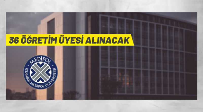 İstanbul Medipol Üniversitesi 36 Öğretim Üyesi alacak