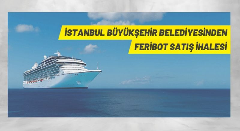 İstanbul Büyükşehir Belediye Başkanlığından Feribot Satış İhalesi