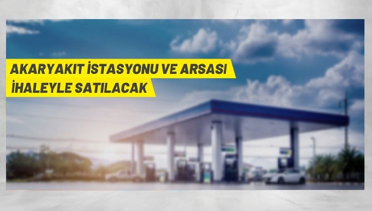 Akaryakıt istasyonu ve arsası ihaleyle satılacak