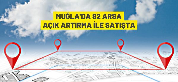 Muğla’da konut, ticaret, turizm ve muhtelif nitelikte arsalar satışa çıkarıldı