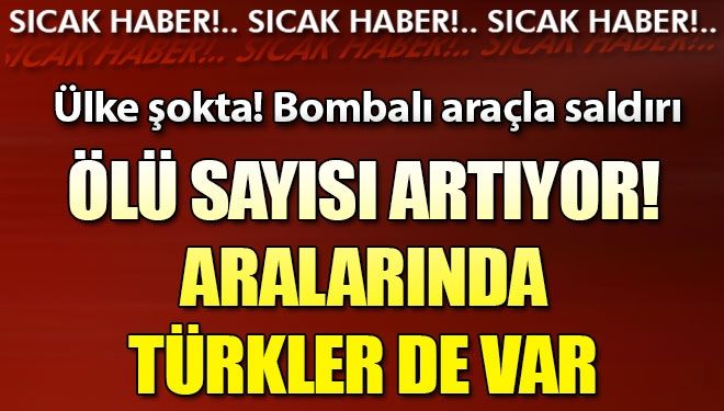 Bombalı saldırı: 2 Türk hayatını kaybetti Ölü sayısı artıyor