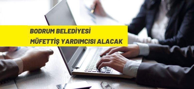 Bodrum Belediye Başkanlığı müfettiş yardımcısı alacak